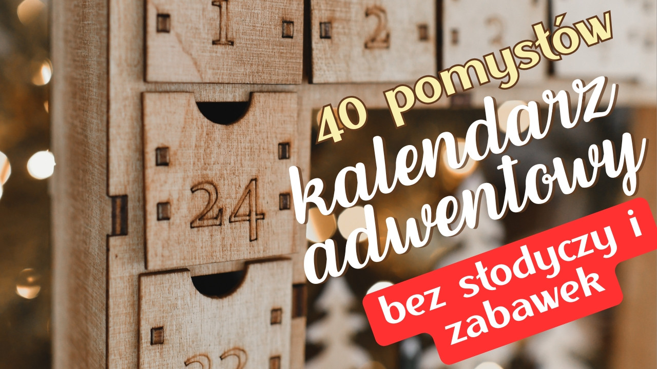 40 pomysłów na zadania do kalendarza adwentowego dla dzieci bez słodyczy i zabawek
